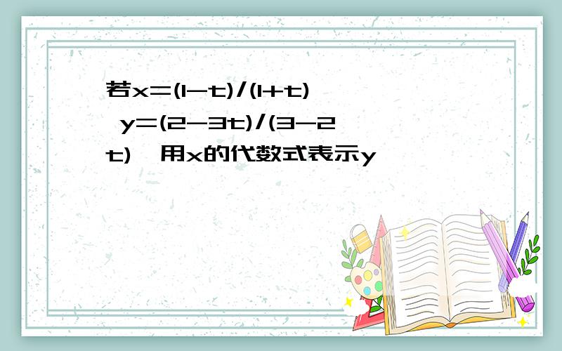 若x=(1-t)/(1+t) y=(2-3t)/(3-2t),用x的代数式表示y