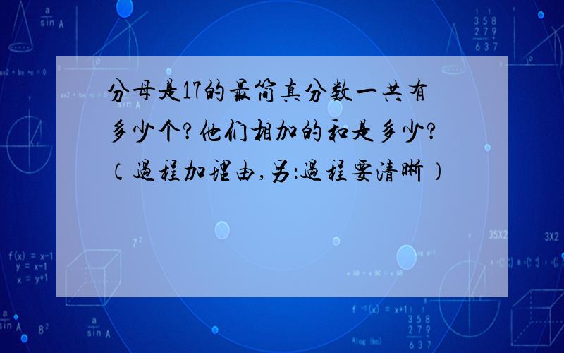 分母是17的最简真分数一共有多少个?他们相加的和是多少?（过程加理由,另：过程要清晰）