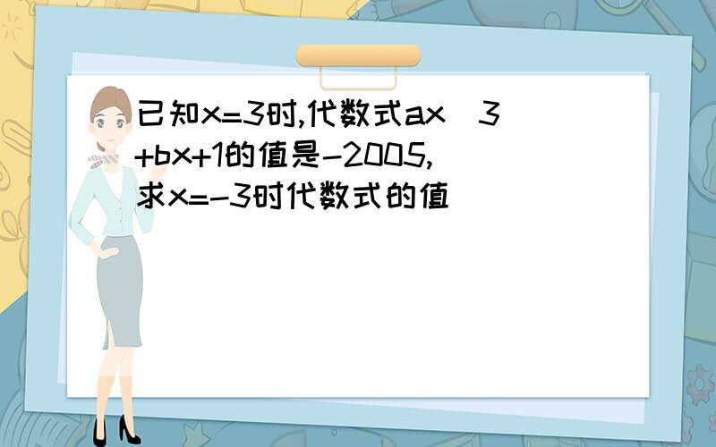 已知x=3时,代数式ax^3+bx+1的值是-2005,求x=-3时代数式的值