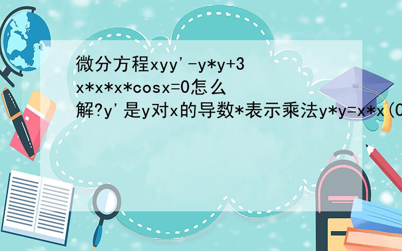 微分方程xyy'-y*y+3x*x*x*cosx=0怎么解?y'是y对x的导数*表示乘法y*y=x*x(C-6sinx)