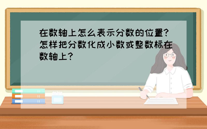 在数轴上怎么表示分数的位置?怎样把分数化成小数或整数标在数轴上?