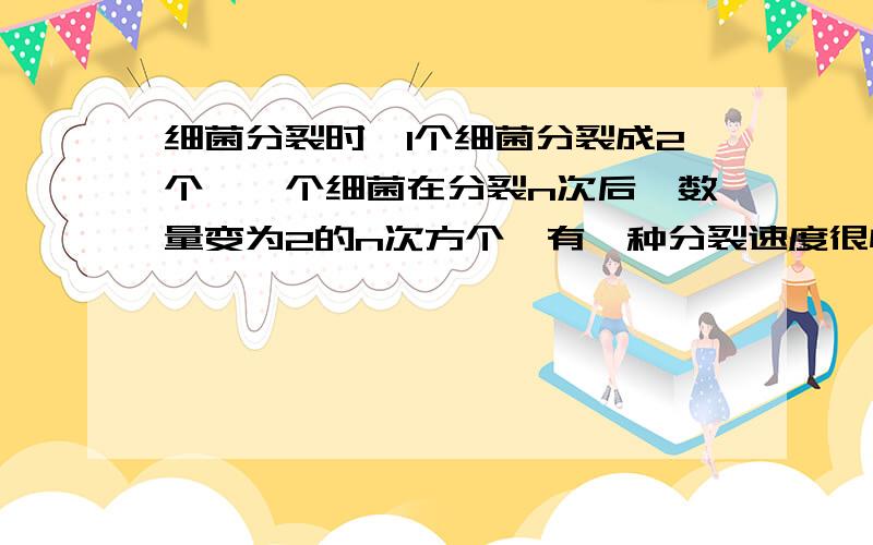 细菌分裂时,1个细菌分裂成2个,一个细菌在分裂n次后,数量变为2的n次方个,有一种分裂速度很快的细菌,它每12分钟分裂一次.如果现在盘子里有1000个这样的细菌,那么2个小时后,盘子里有多少个