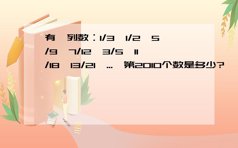 有一列数：1/3,1/2,5/9,7/12,3/5,11/18,13/21,...,第2010个数是多少?