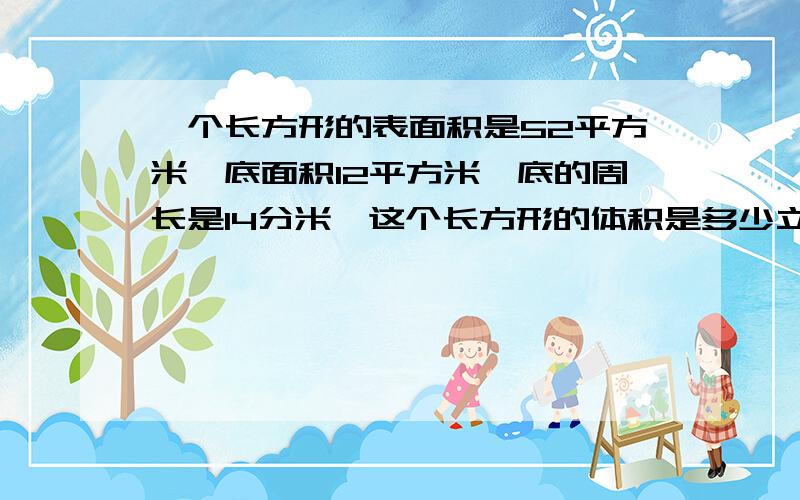 一个长方形的表面积是52平方米,底面积12平方米,底的周长是14分米,这个长方形的体积是多少立方米?