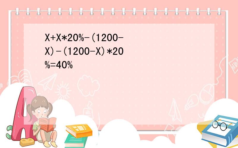 X+X*20%-(1200-X)-(1200-X)*20%=40%