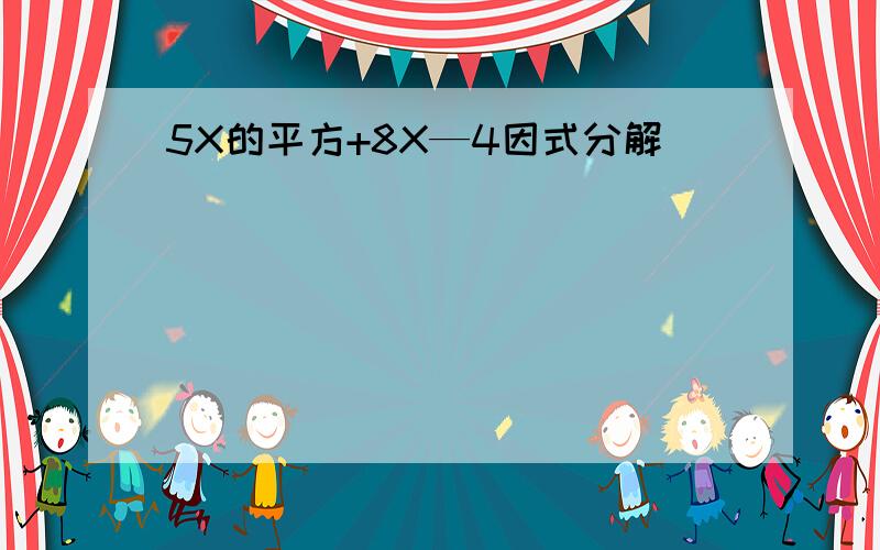 5X的平方+8X—4因式分解