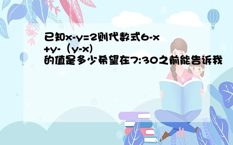 已知x-y=2则代数式6-x+y-（y-x)²的值是多少希望在7:30之前能告诉我