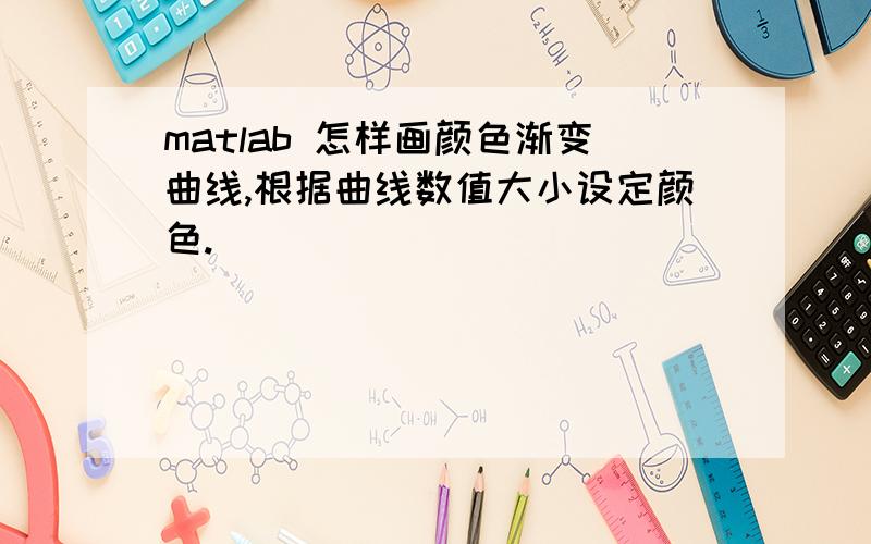 matlab 怎样画颜色渐变曲线,根据曲线数值大小设定颜色.