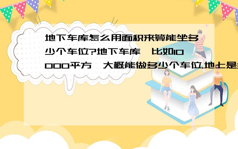 地下车库怎么用面积来算能坐多少个车位?地下车库,比如10000平方,大概能做多少个车位.地上是3层的古建筑.还有室外露天停车场又怎么根据面积算车位,比如有10000平米,能做多少个车位非机动