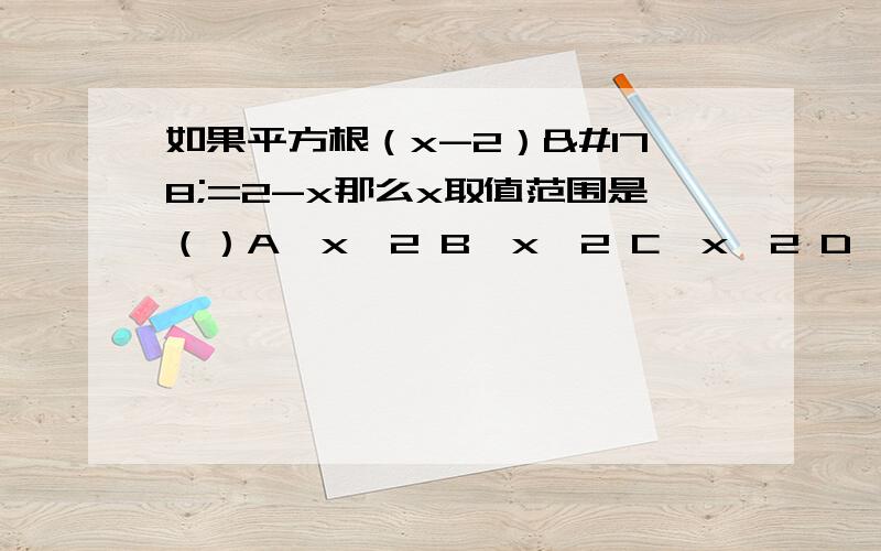 如果平方根（x-2）²=2-x那么x取值范围是（）A、x≤2 B、x＜2 C、x≥2 D、x＞2