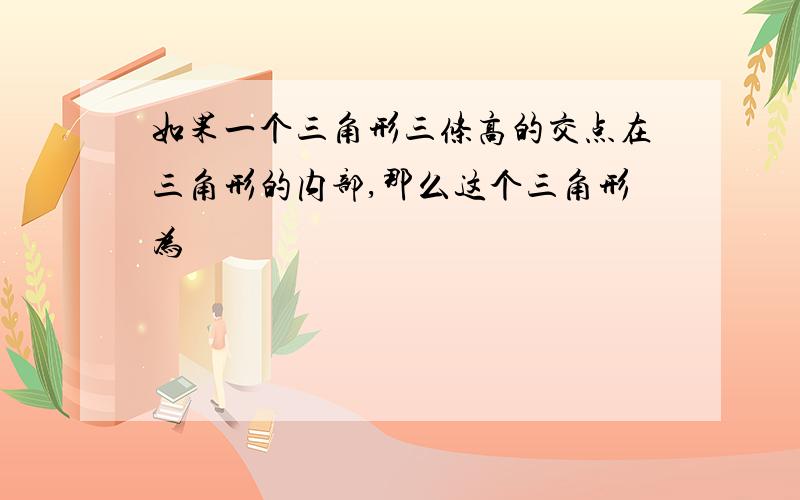 如果一个三角形三条高的交点在三角形的内部,那么这个三角形为