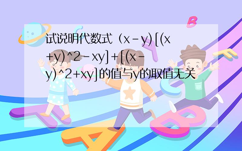 试说明代数式（x-y)[(x+y)^2-xy]+[(x-y)^2+xy]的值与y的取值无关