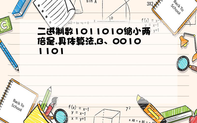 二进制数1011010缩小两倍是.具体算法,B、00101101