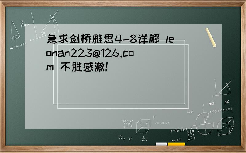 急求剑桥雅思4-8详解 leonan223@126.com 不胜感激!