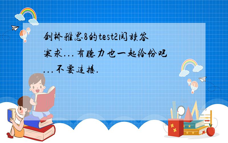 剑桥雅思8的test2阅读答案求...有听力也一起给份吧...不要连接.