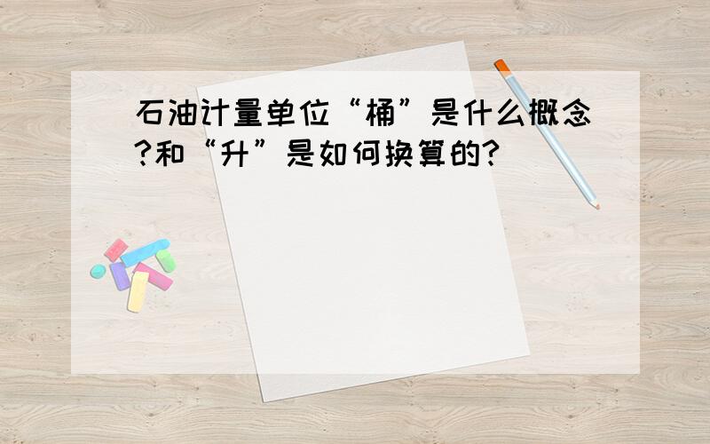 石油计量单位“桶”是什么概念?和“升”是如何换算的?