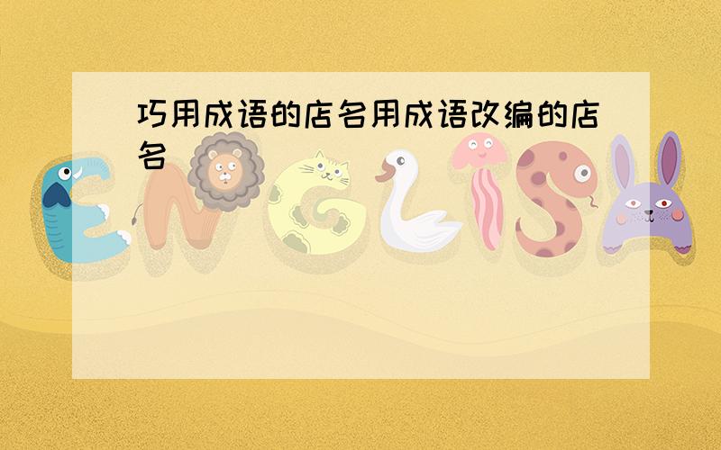 巧用成语的店名用成语改编的店名