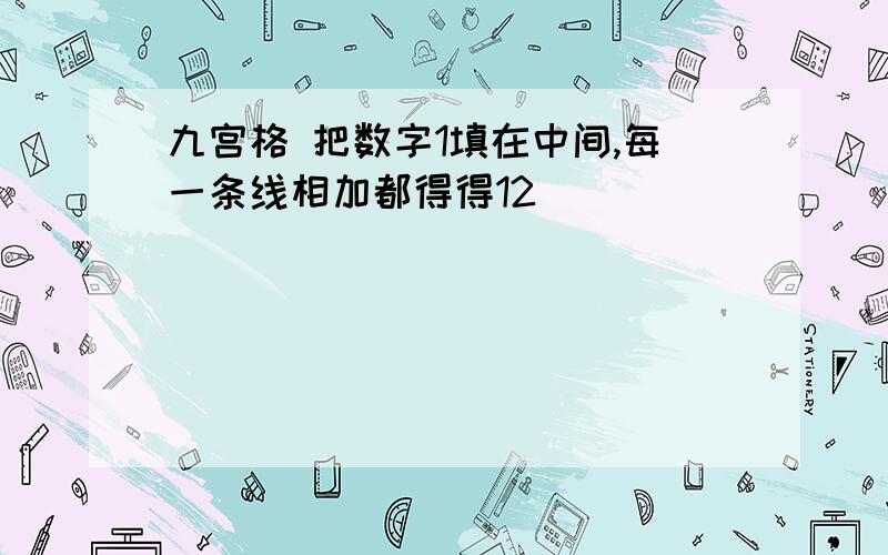 九宫格 把数字1填在中间,每一条线相加都得得12