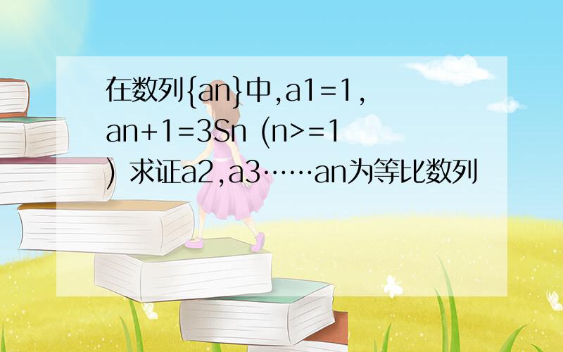 在数列{an}中,a1=1,an+1=3Sn (n>=1) 求证a2,a3……an为等比数列