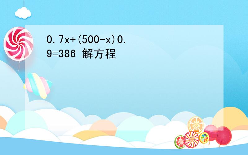 0.7x+(500-x)0.9=386 解方程