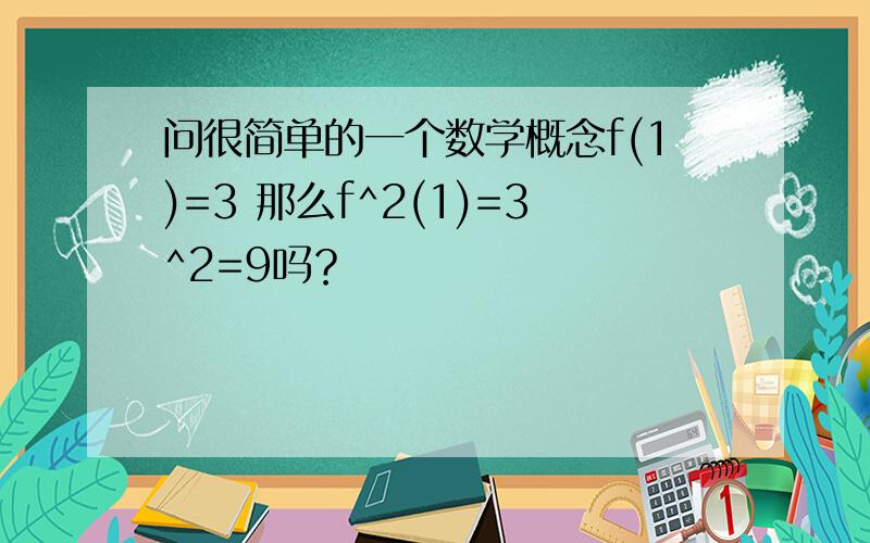 问很简单的一个数学概念f(1)=3 那么f^2(1)=3^2=9吗？