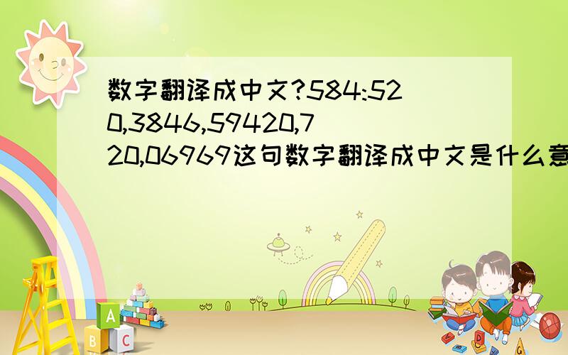 数字翻译成中文?584:520,3846,59420,720,06969这句数字翻译成中文是什么意思呢?谢谢大家给我解答~