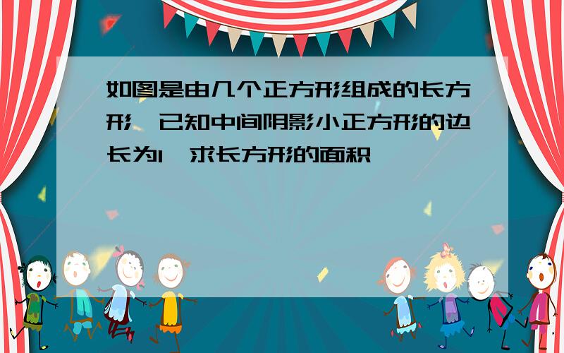 如图是由几个正方形组成的长方形,已知中间阴影小正方形的边长为1,求长方形的面积