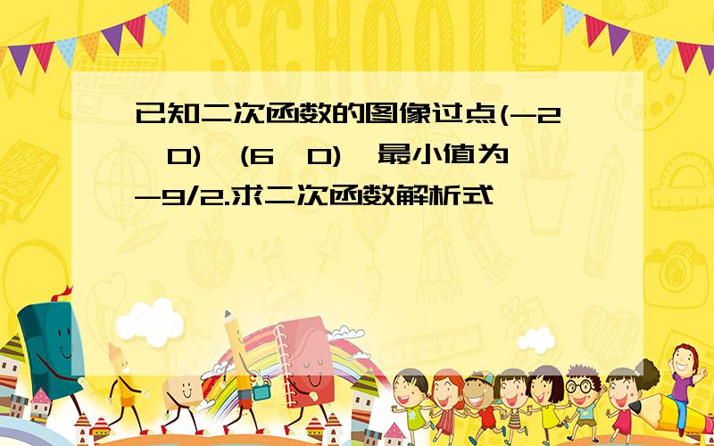 已知二次函数的图像过点(-2,0),(6,0),最小值为-9/2.求二次函数解析式