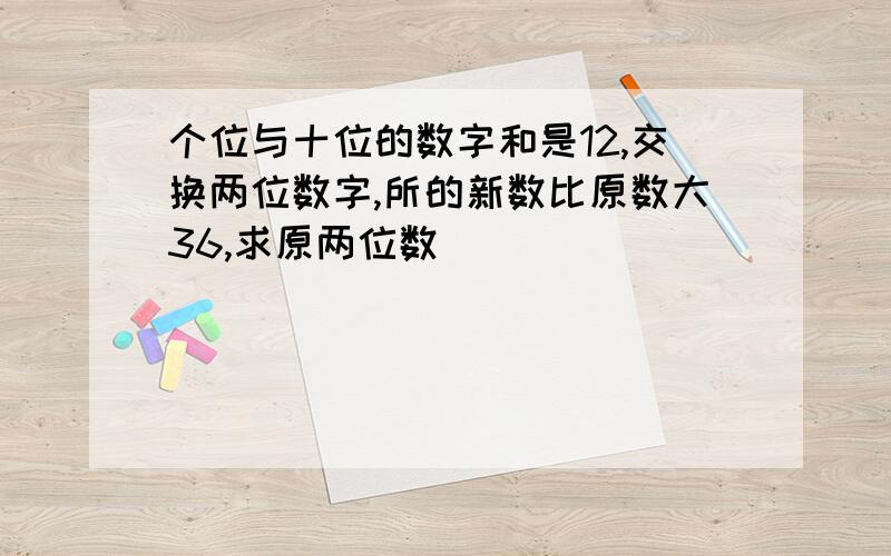 个位与十位的数字和是12,交换两位数字,所的新数比原数大36,求原两位数