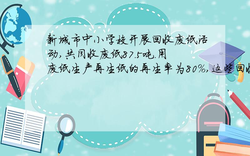 新城市中小学校开展回收废纸活动,共同收废纸87.5吨.用废纸生产再生纸的再生率为80%,这些回收的废纸能生产多少吨再生纸?要线段图 要解题思路