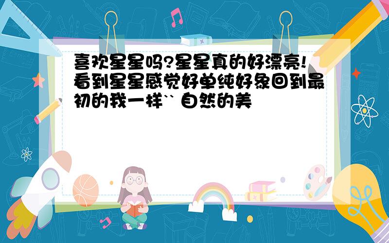 喜欢星星吗?星星真的好漂亮!看到星星感觉好单纯好象回到最初的我一样`` 自然的美