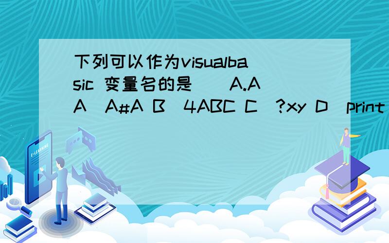 下列可以作为visualbasic 变量名的是()A.AA)A#A B)4ABC C)?xy D)print_text但是变量名不是不可以用保留字吗?