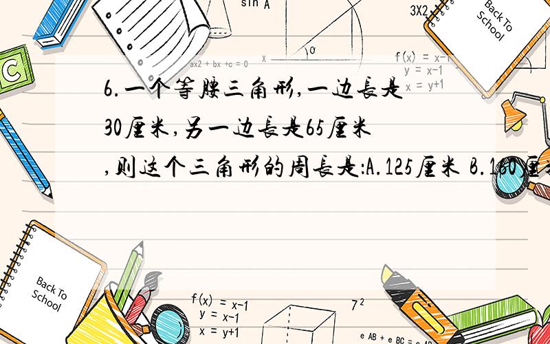 6.一个等腰三角形,一边长是30厘米,另一边长是65厘米,则这个三角形的周长是：A.125厘米 B.160厘米 C.125厘米或1 60厘米 D.无法确定17.一个圆能把平面分成两个区域,两个圆能把平面分成四个区域,