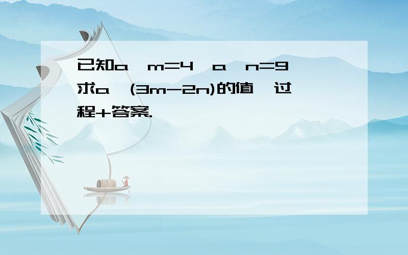 已知a^m=4,a^n=9,求a^(3m-2n)的值【过程+答案.