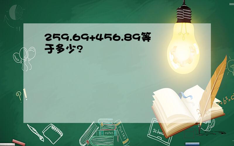 259.69+456.89等于多少?