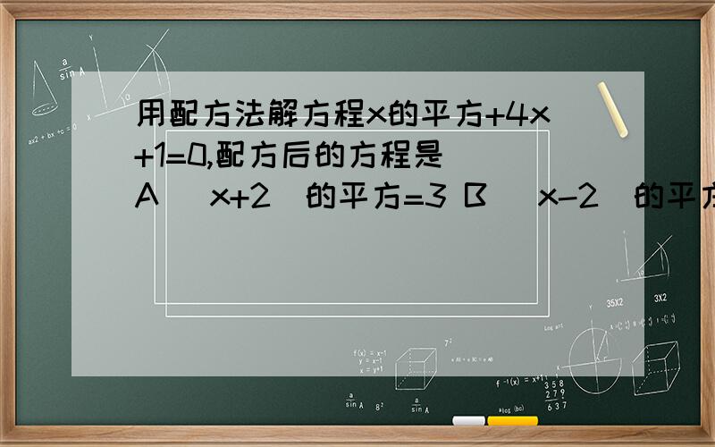 用配方法解方程x的平方+4x+1=0,配方后的方程是（）A （x+2）的平方=3 B （x-2）的平方=3 C （x-2）的平方=5