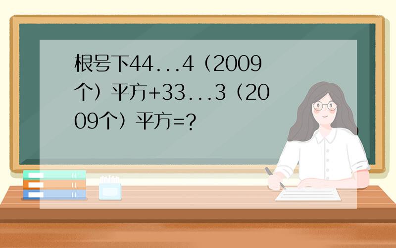 根号下44...4（2009个）平方+33...3（2009个）平方=?