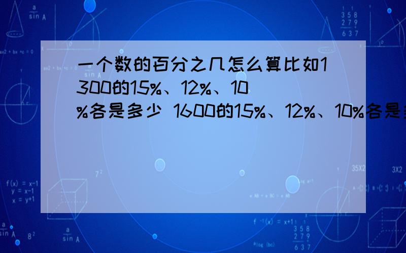 一个数的百分之几怎么算比如1300的15%、12%、10%各是多少 1600的15%、12%、10%各是多少,怎么算的