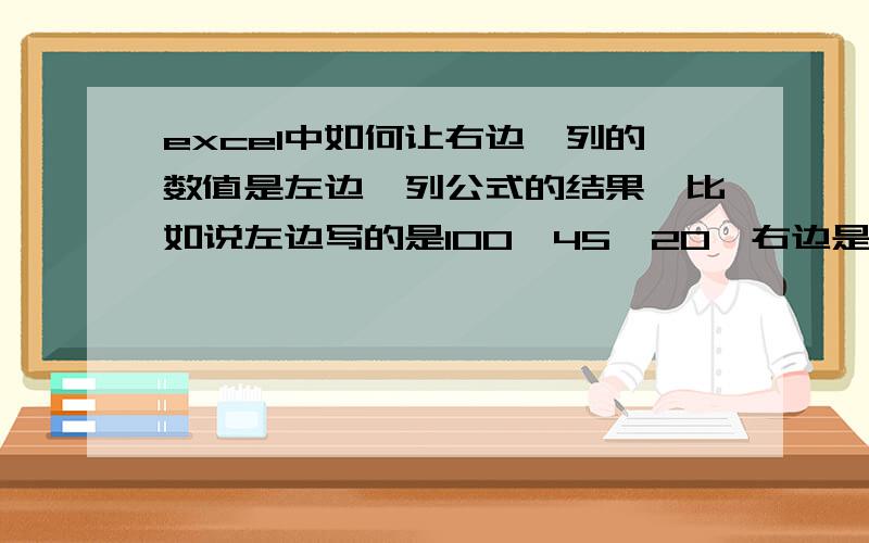 excel中如何让右边一列的数值是左边一列公式的结果,比如说左边写的是100×45×20,右边是它的结果,要简洁快请不要说重新再输一遍数值,麻烦,一列有很多数值