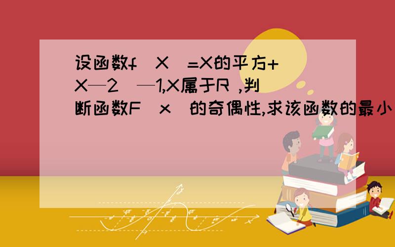 设函数f(X)=X的平方+|X—2|—1,X属于R ,判断函数F(x)的奇偶性,求该函数的最小值