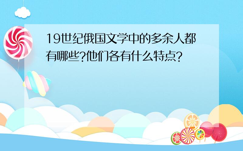 19世纪俄国文学中的多余人都有哪些?他们各有什么特点?