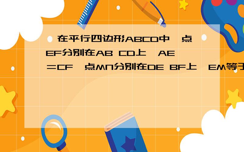 ,在平行四边形ABCD中,点EF分别在AB CD上,AE＝CF,点MN分别在DE BF上,EM等于FM.求ENFM为平行四边形