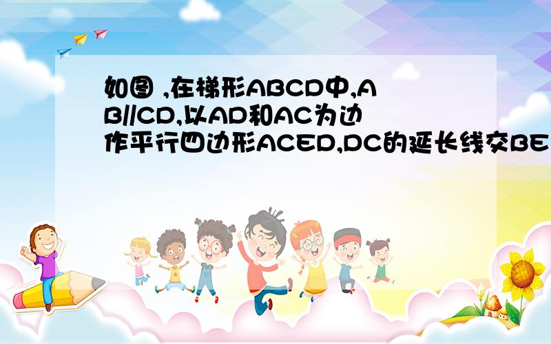 如图 ,在梯形ABCD中,AB//CD,以AD和AC为边作平行四边形ACED,DC的延长线交BE于F,求证：EF=FB（用多种方法证明）