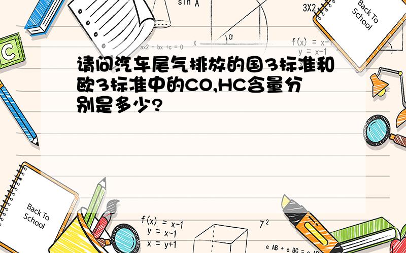 请问汽车尾气排放的国3标准和欧3标准中的CO,HC含量分别是多少?