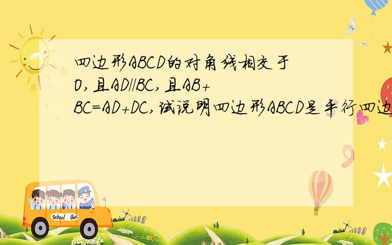 四边形ABCD的对角线相交于O,且AD//BC,且AB+BC=AD+DC,试说明四边形ABCD是平行四边形