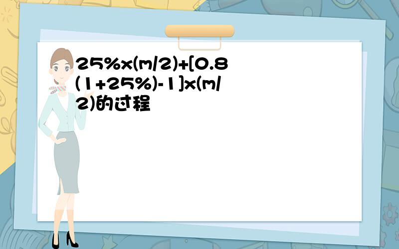 25%x(m/2)+[0.8(1+25%)-1]x(m/2)的过程