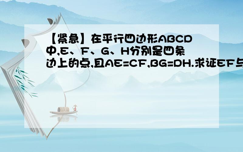 【紧急】在平行四边形ABCD中,E、F、G、H分别是四条边上的点,且AE=CF,BG=DH.求证EF与GH互相平分.