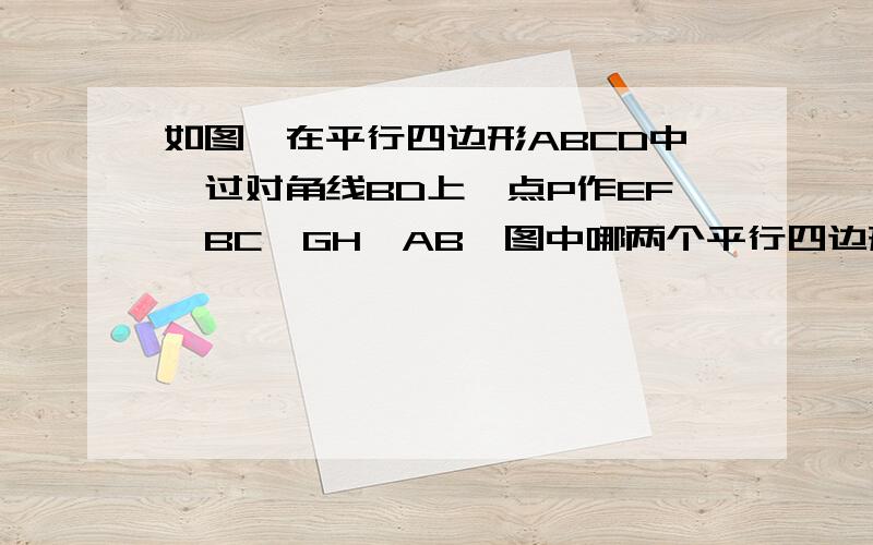 如图,在平行四边形ABCD中,过对角线BD上一点P作EF‖BC,GH‖AB,图中哪两个平行四边形面积相等?为什么?