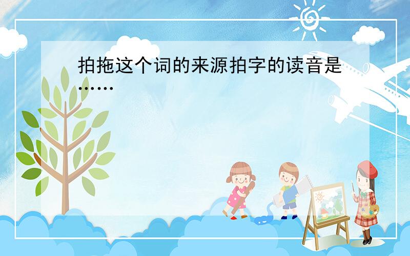 拍拖这个词的来源拍字的读音是……