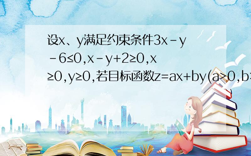 设x、y满足约束条件3x-y-6≤0,x-y+2≥0,x≥0,y≥0,若目标函数z=ax+by(a>0,b>0)的最大值为8,点P为曲线y=-1/3x^2(x